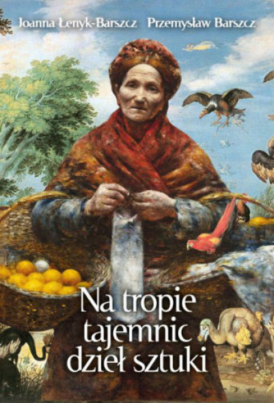 Na tropie tajemnic dzieł sztuki - Joanna Łenyk-Barszcz, Przemysław Barszcz : Albumy - przyroda, architektura, sztuka