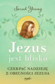 Jezus jest blisko. Czerpać nadzieję z obecności Jezusa - Sarah Young : Poradniki duchowe