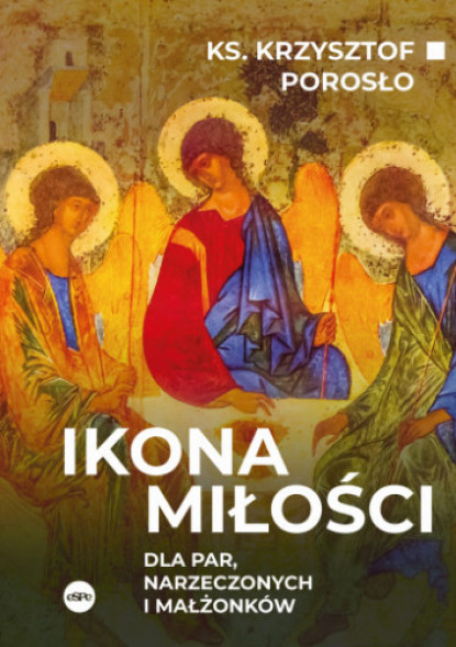 Ikona miłości. Dla par, narzeczonych i małżonków - ks. Krzysztof Porosło : Poradniki duchowe