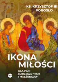 Ikona miłości. Dla par, narzeczonych i małżonków - ks. Krzysztof Porosło : Poradniki duchowe