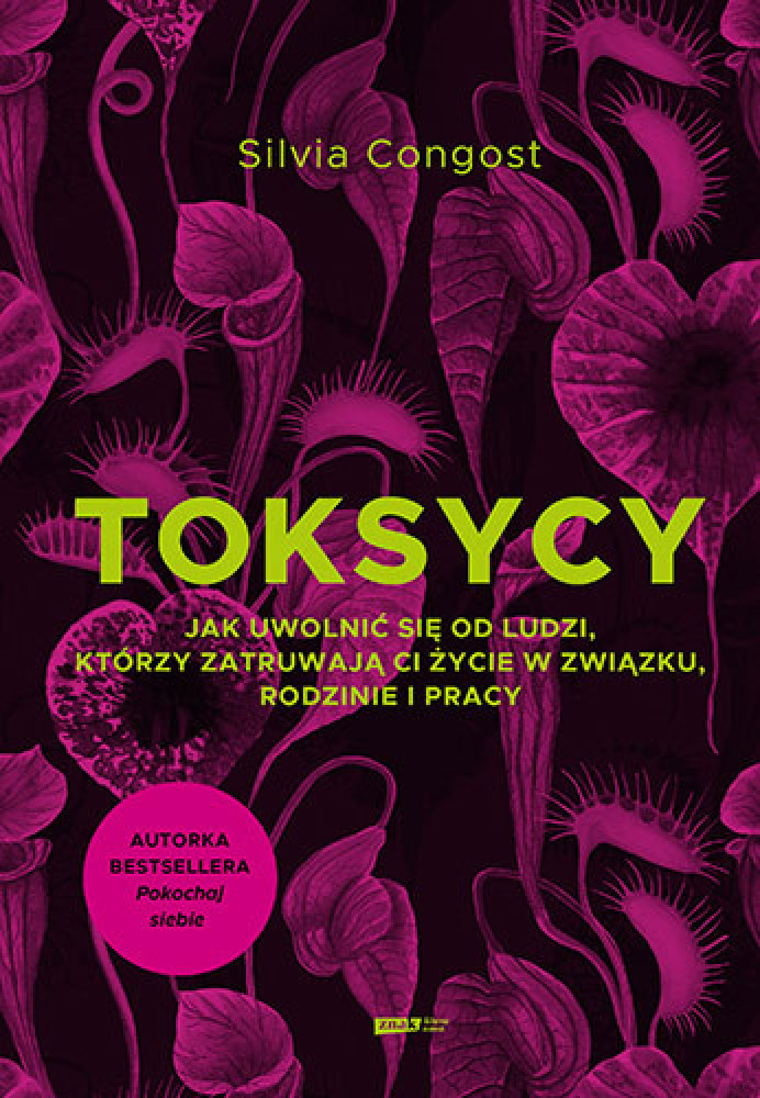 Toksycy. Jak uwolnić się od ludzi, którzy zatruwają ci życie w związku, rodzinie i pracy Silvia Congost : Psychologia, poradniki