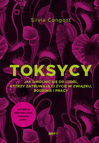 Toksycy. Jak uwolnić się od ludzi, którzy zatruwają ci życie w związku, rodzinie i pracy Silvia Congost : Psychologia, poradniki