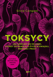 Toksycy. Jak uwolnić się od ludzi, którzy zatruwają ci życie w związku, rodzinie i pracy Silvia Congost : Psychologia, poradniki