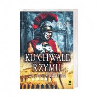 Ku chwale Rzymu. Wojownicy imperium
