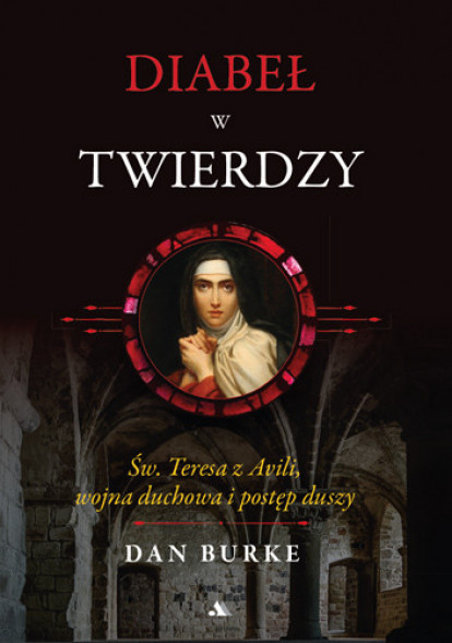 Diabeł w twierdzy. Św. Teresa z Avili, wojna duchowa i postęp duszy - Dan Burke : Poradnik duchowy