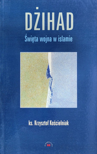 Dżihad. Święta wojna w islamie : ks. Krzysztof Kościelniak