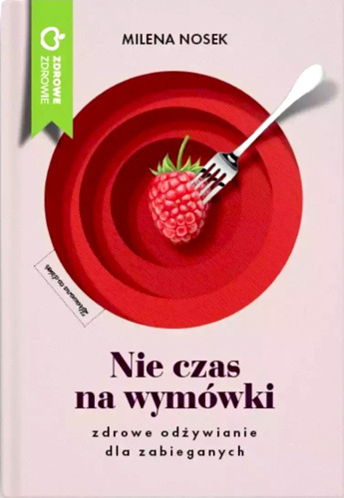 Nie czas na wymówki. Dieta dla zabieganych - Milena Nosek : Zdrowe odżywianie