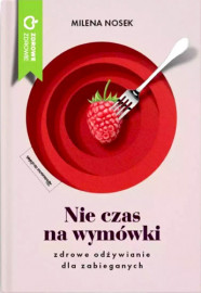Nie czas na wymówki. Dieta dla zabieganych - Milena Nosek : Zdrowe odżywianie