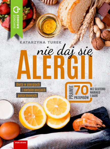 Nie daj się alergii! Dieta w alergiach i nietolerancjach pokarmowych - Katarzyna Turek : Poradniki o zdrowiu