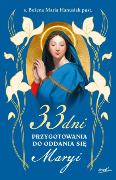 33 dni przygotowania do Oddania się Maryi - s. Bożena Maria Hanusiak : Modlitewniki