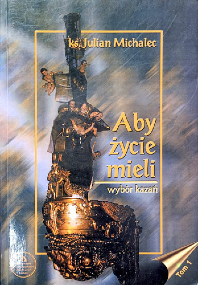 Aby życie mieli. Wybór kazań tom I - ks. Julian Michalec