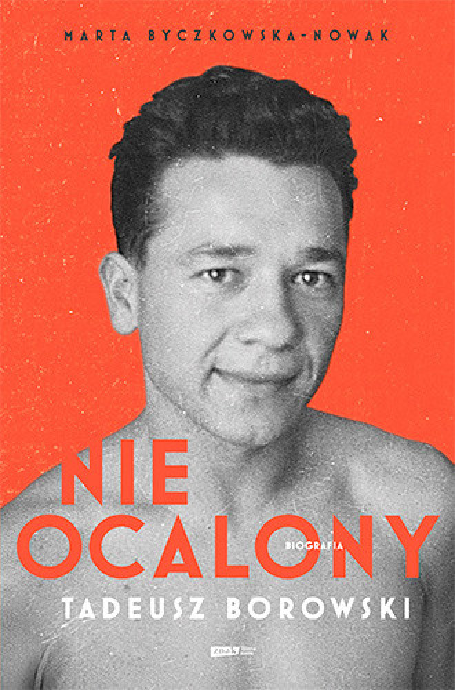 Nieocalony. Tadeusz Borowski. Biografia - Marta Byczkowska-Nowak : Biografie