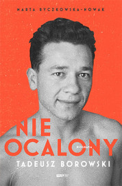 Nieocalony. Tadeusz Borowski. Biografia - Marta Byczkowska-Nowak : Biografie