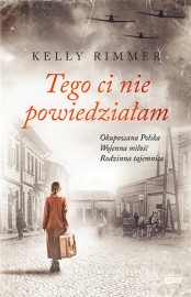 Tego Ci nie powiedziałam, wyd 2022 - Kelly Rimmer : Powieści