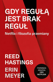 Gdy regułą jest brak reguł. Netflix i filozofia przemiany (wyd. 2) - Reed Hastings, Erin Meyer : Biografie, wspomnienia