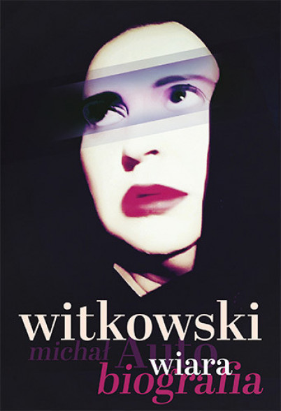Wiara. Autobiografia - Michał Witkowski : Biografie