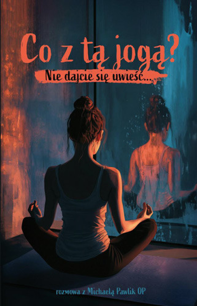 Co z tą jogą? Nie daj się uwieść... - s. Michaela Pawlik OP : Poradnik duchowy