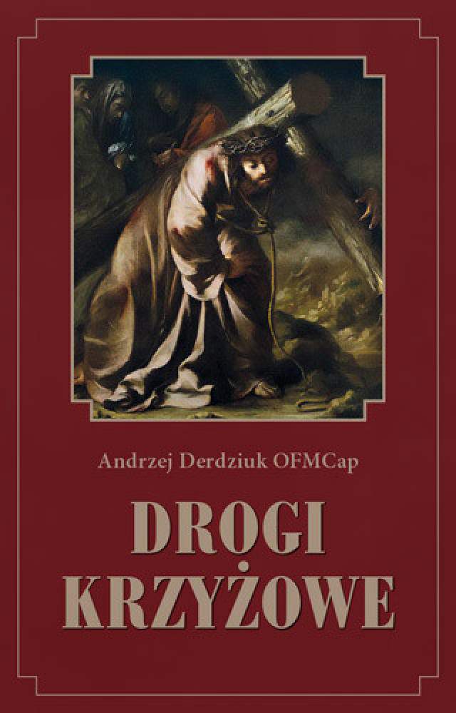Drogi krzyżowe - Andrzej Derdziuk OFMCap : Rozważania : Modlitewniki