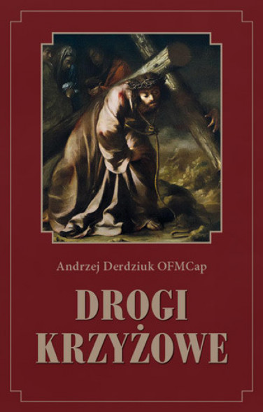 Drogi krzyżowe - Andrzej Derdziuk OFMCap : Rozważania : Modlitewniki