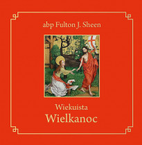 Wiekuista Wielkanoc - abp Fulton J. Sheen : Poradnik duchowy