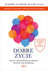 Dobre życie. Lekcje z najdłuższego na świecie badania nad szczęściem Marc Schulz, Robert Waldinger : Poradniki psychologiczne