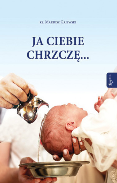 Ja ciebie chrzczę... - ks. Mariusz Gajewski : Poradnik duchowy