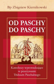 Od Paschy do Paschy. Katechezy wprowadzające w przezywanie Triduum Paschalnego - bp Zbigniew Kiernikowski : Poradniki dochowe