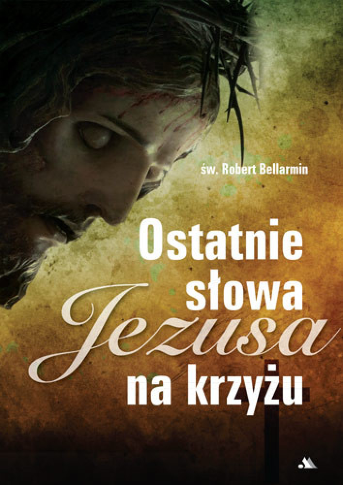 Ostatnie słowa Jezusa na krzyżu - św. Robert Bellarmin