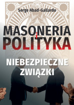 Masoneria i polityka. Niebezpieczne związki - Serge Abad-Gallardo
