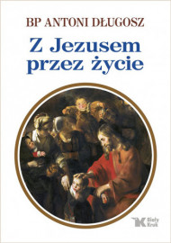 Z Jezusem przez życie - bp Antoni Długosz