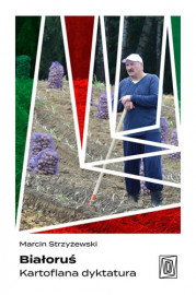 Białoruś. Kartoflana dyktatura - Marcin Strzyżewski : Publicystyka