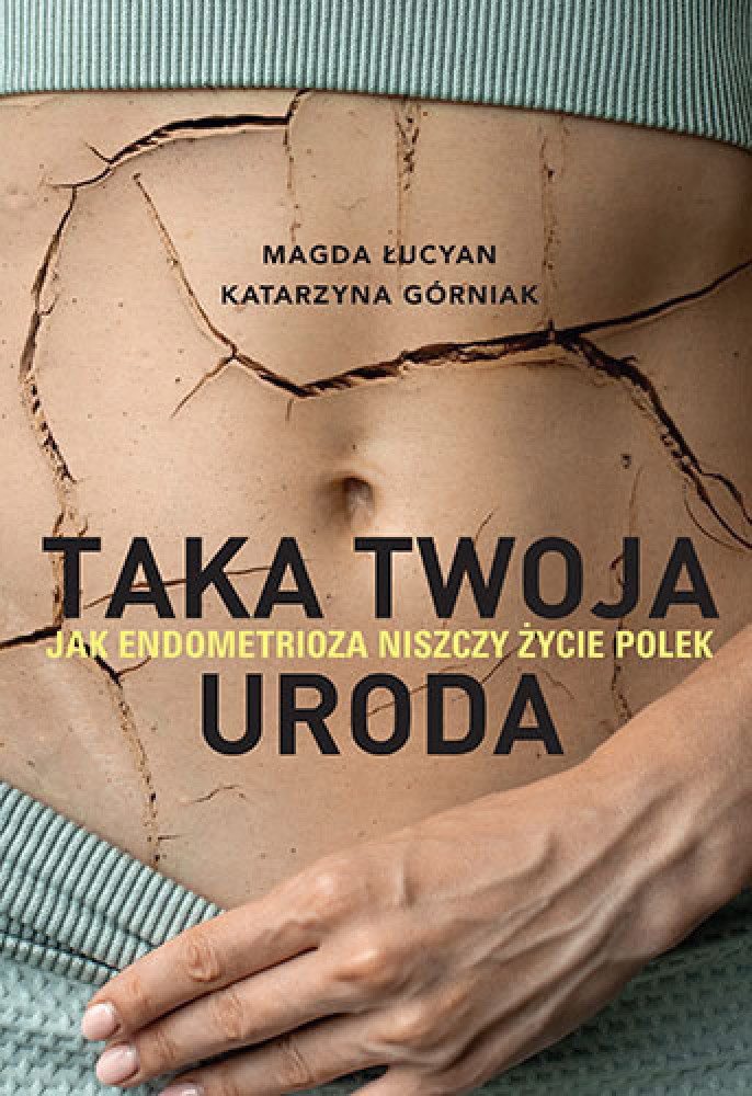 Taka twoja uroda. Jak endometrioza niszczy życie Polek - Katarzyna Górniak, Magdalena Łucyan