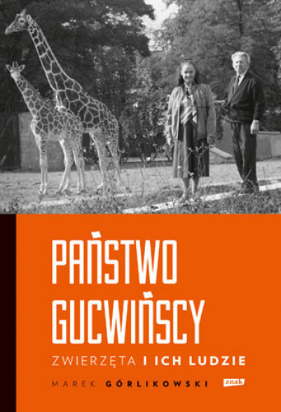 Państwo Gucwińscy. Zwierzęta i ich ludzie - Marek Górlikowski : Biografie