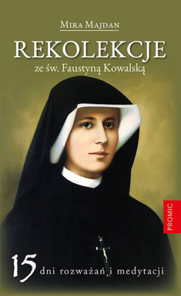 Rekolekcje ze św. Faustyną Kowalską - Mira Majdan : Promic