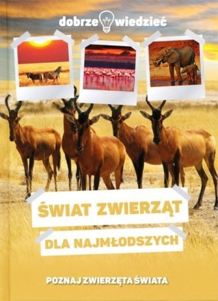 Dobrze wiedzieć. Świat zwierząt dla najmłodszych