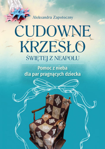 Cudowne krzesło Świętej z Neapolu. Pomoc z nieba dla par pragnących dziecka - Aleksandra Zapotoczny