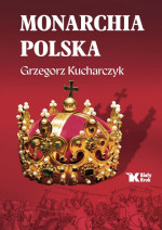 Monarchia polska - Grzegorz Kucharczyk : Historia Polski