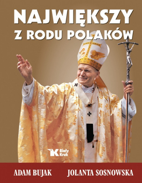 Największy z rodu Polaków - Adam Bujak, Jolanta Sosnowska : Biografie religijne