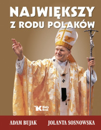 Największy z rodu Polaków - Adam Bujak, Jolanta Sosnowska : Biografie religijne