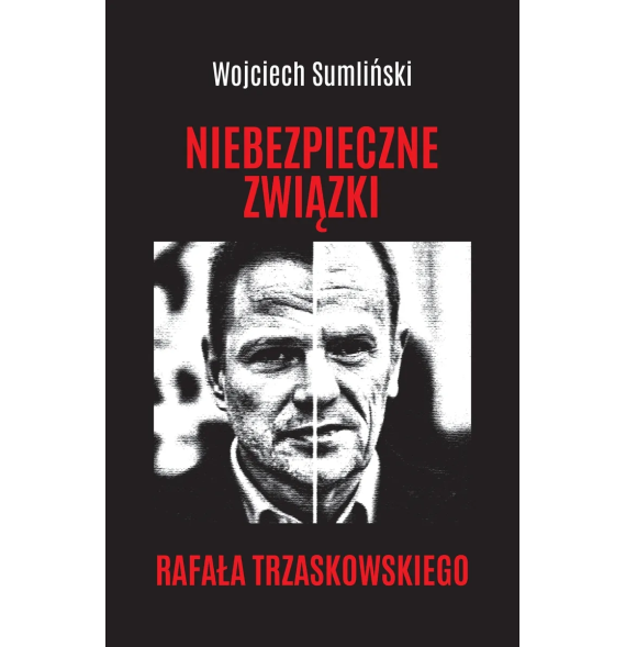 Niebezpieczne związki Rafała Trzaskowskiego - Wojciech Sumliński : Literatua faktu