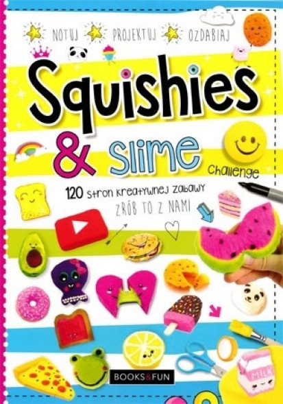 Squishies & slime. 120 stron kreatywnej zabawy. Zrób to z nami