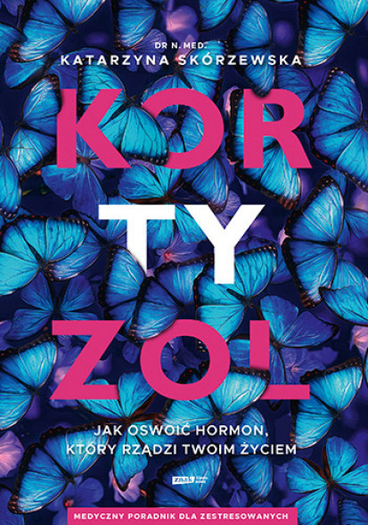 Kortyzol. Jak oswoić hormon, który rządzi twoim życiem - Katarzyna Skórzewska : Poradniki o zdrowiu