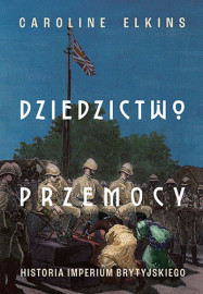 Dziedzictwo przemocy. Historia imperium brytyjskiego - Caroline Elkins : Historia powszechna