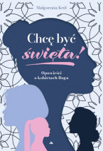 Chcę być święta! Opowieści o kobietach Boga - Małgorzata Król : Biografie religijne