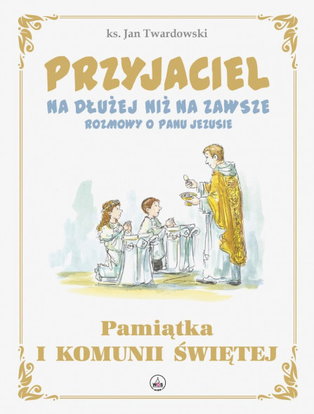 Przyjaciel na dłużej niż na zawsze. Rozmowy o Panu Jezusie - Pamiątka Pierwszej Komunii Świętej - ks. Jan Twardowski
