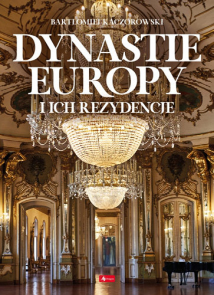 Dynastie Europy i ich rezydencje - Bartłomiej Kaczorowski : Albumy turystyczne i krajoznawcze