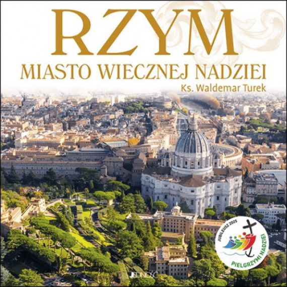 Rzym. Miasto wiecznej nadziei. Rok Święty 2025 - ks. Waldemar Turek : Albumy religijne