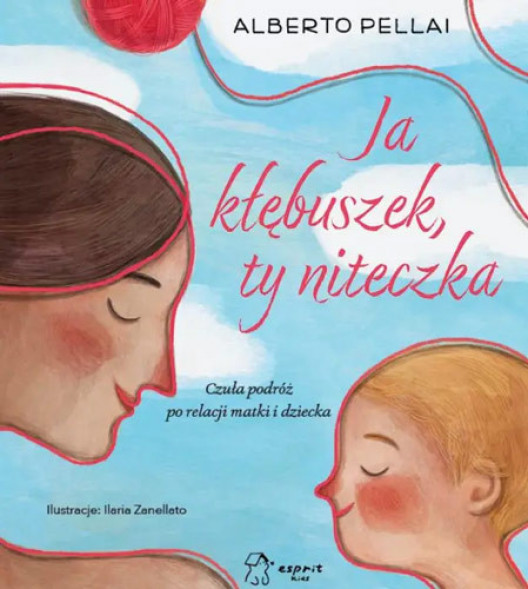 Ja kłębuszek, ty niteczka. Czuła podróż po relacji matki i dziecka - Alberto Pellai