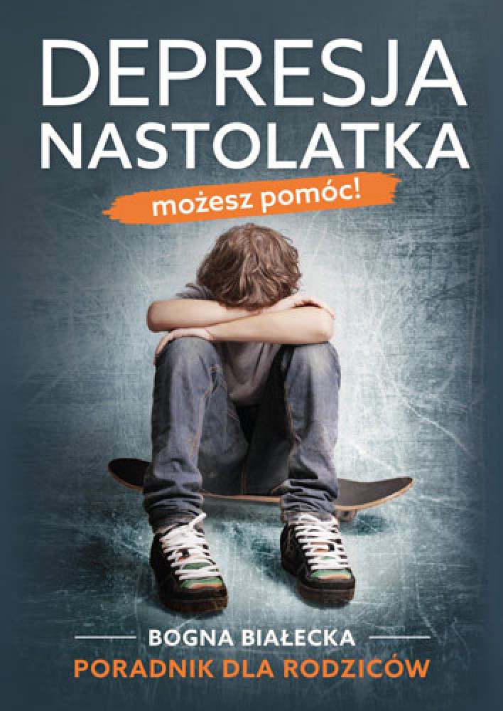 Depresja nastolatka. Możesz pomóc! Poradnik dla rodziców - Bogna Białecka : Poradnik o zdrowiu