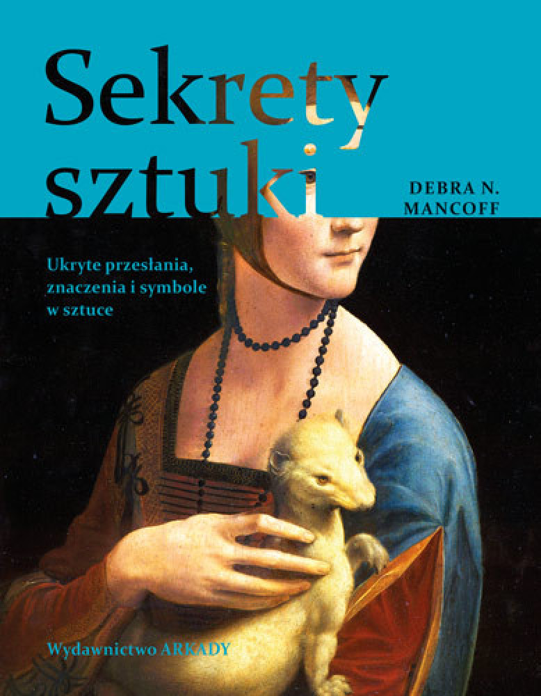 Sekrety sztuki. Ukryte przesłania, znaczenia i symbole w sztuce - Debra N. Mancoff : Albumy - sztuka, architektura, malarstwo